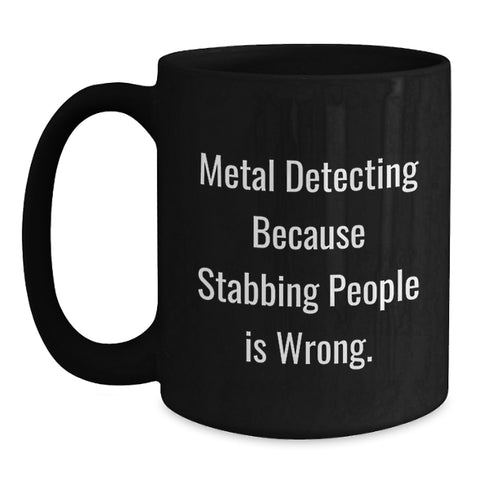 Image of Funny Metal Detecting Gifts for Men - Metal Detecting Because Stabbing People Is Wrong. Black Coffee Mug for Birthday Unique Gifts from Friends - Main