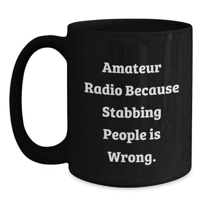 Funny Amateur Radio Gifts for Men, Graduate Unique Black Coffee Mug with 'Amateur Radio Because Stabbing People Is Wrong' Quote, Microwave Dishwasher Safe