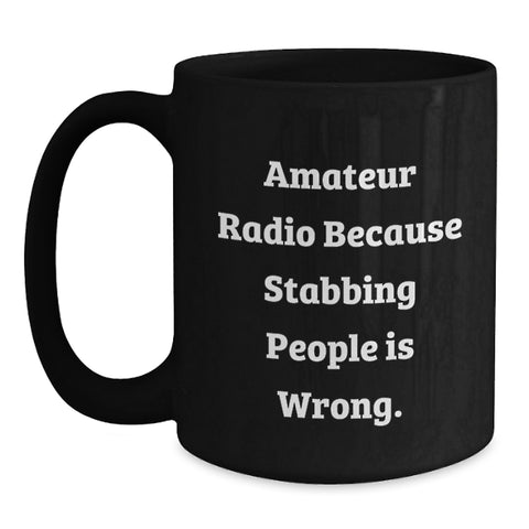 Image of Funny Amateur Radio Gifts for Men, Graduate Unique Black Coffee Mug with 'Amateur Radio Because Stabbing People Is Wrong' Quote, Microwave Dishwasher Safe - Main