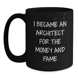 Funny Architect Gifts for Graduation, Black Coffee Mug, 'I Became An Architect For The Money And Fame', Men, Women, Friends, Coworkers, Family