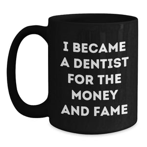 Funny Dentist Graduation Unique Gifts from Friends, Black Coffee Mug for Men, Women, Family, or Coworkers, I Became A Dentist For The Money And Fame