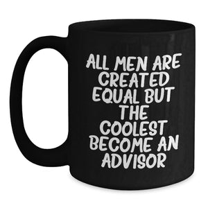 Funny Advisor Gifts from Friends - All Men Are Created Equal But The Coolest Become An Advisor Quote on Black Coffee Mug, Birthday Unique Gifts for Advisor