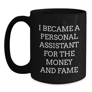 Funny Inspirational Personal Assistant Gifts from Friends to Family - Unique Black Coffee Mug for Graduation, I Became A Personal Assistant For The Money And Fame