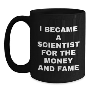 Funny Scientist Gift Ideas for Men and Women - 'I Became A Scientist For The Money And Fame' Black Coffee Mug