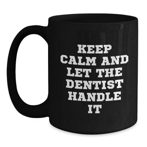 Funny Dentist Gifts for Dentists, Black Coffee Mugs, Keep Calm And Let The Dentist Handle It, Unique Graduation Gifts from Friends, Family or Coworkers to Dentist
