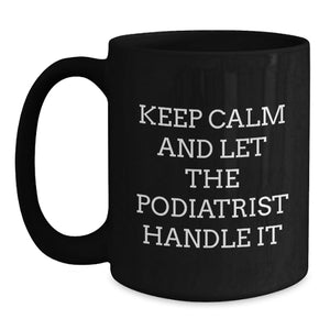 Funny Podiatrist Gifts from Men to Women Friends Coworkers Family for Black Coffee Mug Keep Calm And Let The Podiatrist Handle It Graduation Unique