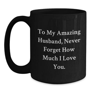 Funny Husband Gifts for Men on Graduation from Wife, Unique Black Coffee Mug with 'To My Amazing Husband, Never Forget How Much I Love You.' Quote