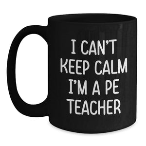 Funny PE Teacher Gifts for Men, Gifts from Dad to PE Teacher, I Can't Keep Calm I'm A Pe Teacher Black Coffee Mug for Graduation Unique Gifts
