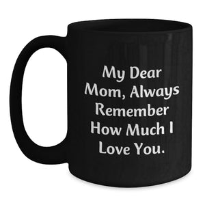 Funny Mom Gifts from Men, Graduation Unique Gifts for Mom, Always Remember How Much I Love You. Black Coffee Mug, 11oz or 15oz, Microwave and Dishwasher Safe