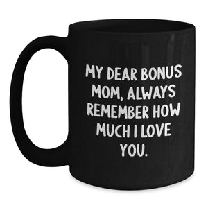 Funny Bonus Mom Gifts from Men to Bonus Mom, My Dear Bonus Mom, Always Remember How Much I Love You. Black Coffee Mug, Christmas Unique Gifts
