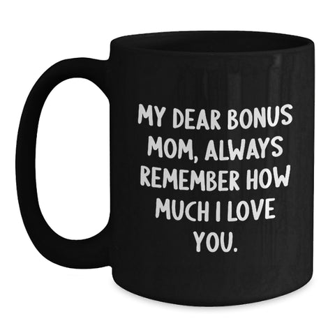 Image of Funny Bonus Mom Gifts from Men to Bonus Mom, My Dear Bonus Mom, Always Remember How Much I Love You. Black Coffee Mug, Christmas Unique Gifts - Main