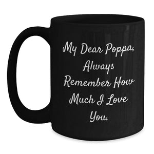 Funny Poppa Gifts for Christmas - Unique Black Coffee Mug with 'My Dear Poppa, Always Remember How Much I Love You.' Quote, Gifts from Family to Poppa