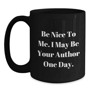 Funny Author Gifts from Friends, Cute Unique Black Coffee Mug, Be Nice To Me I May Be Your Author One Day, Graduation Celebration, Author Mug for Men Women Friends