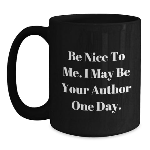 Image of Funny Author Gifts from Friends, Cute Unique Black Coffee Mug, Be Nice To Me I May Be Your Author One Day, Graduation Celebration, Author Mug for Men Women Friends - Main