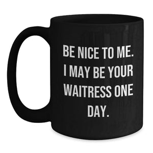 Funny Waitress Gifts, Black Coffee Mug for Waitress, 'Be Nice To Me. I May Be Your Waitress One Day.' Funny Graduation Unique Gifts from Friends to Men, Women, Family