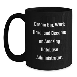 Inspirational Gifts from Friends to Database Administrator Graduation Unique Gifts, Funny Black Coffee Mug for Database Administrator, Dream Big and Work Hard Quote
