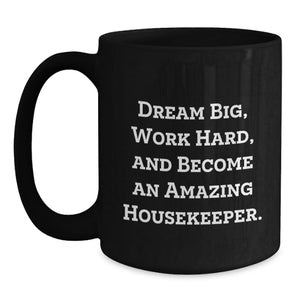 Funny Inspirational Housekeeper Gifts for Housekeeper, Funny Black Coffee Mug, Dream Big Work Hard Become Amazing Housekeeper, Gifts from Men to Housekeeper