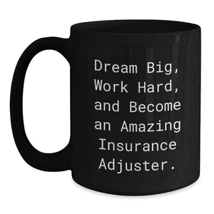 Inspiring Insurance Adjuster Gifts for Men and Women - Black Coffee Mug, 'Dream Big, Work Hard, And Become An Amazing Insurance Adjuster.'