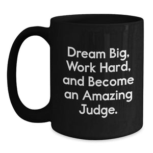 Funny Judge Gifts for Him or Her - Black Coffee Mug - 'Dream Big, Work Hard, And Become An Amazing Judge' - Birthday Unique Gifts from Friends, Family, Coworkers, or Men