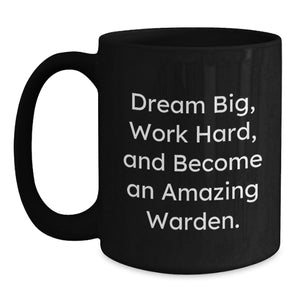 Gifts for Warden Friends, Black Coffee Mug, Inspirational Quote - 'Dream Big, Work Hard, And Become An Amazing Warden.' Gifts from Men for Warden Christmas Unique Gifts