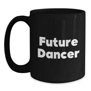Funny Future Dancer Gifts from Family and Friends - Black Coffee Mug, Dancer Quote, Birthday Unique Gifts for Dancer