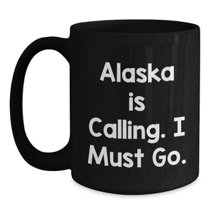 Funny Alaska Mugs, Gifts from Men to Friends for Birthday with Quote 'Alaska Is Calling. I Must Go.