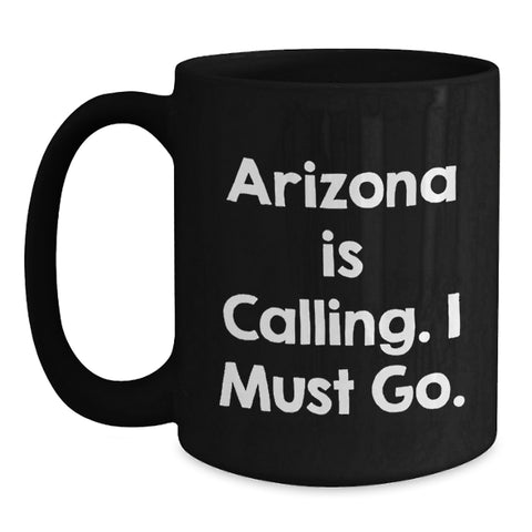 Image of Funny Arizona Gifts for Friends from Arizona, Black Coffee Mug for Birthday Unique Gifts, 'Arizona Is Calling. I Must Go.' - Main