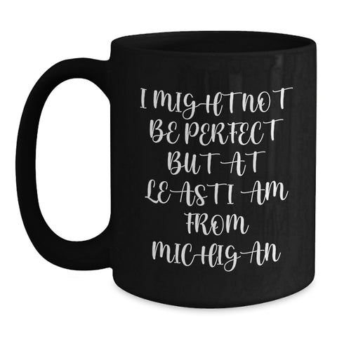 Image of Funny Michigan Gifts for Friends from Michigan with Black Coffee Mugs - I Might Not Be Perfect But At Least I Am From Michigan, Unique Gifts for Men Women Coworkers Family from Michigan - Main