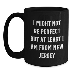Funny New Jersey Black Coffee Mugs Gifts from Friends for New Jersey Men - 'I Might Not Be Perfect But At Least I Am From New Jersey' Graduation Unique Gifts
