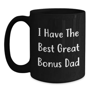 Funny Bonus Dad Gifts from Men, Unique Birthday Unique Gifts for Bonus Dad, 'I Have The Best Great Bonus Dad' Quote Black Coffee Mug
