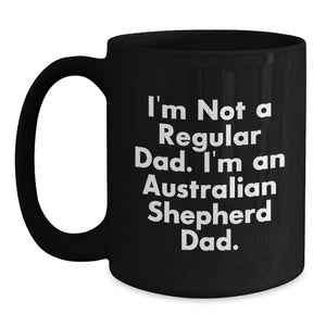 Funny Australian Shepherd Dad Gifts from Mom - I'm Not A Regular Dad. I'm An Australian Shepherd Dad. for Australian Shepherd Dog Lovers - Black Coffee Mug