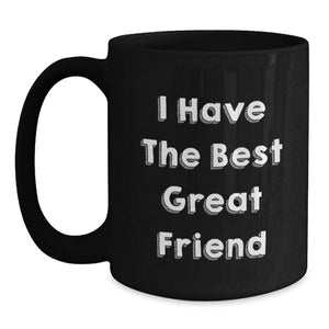 Funny Friend Gifts, I Have The Best Great Friend, Black Coffee Mug for Graduation, Gifts from Friends for Friends