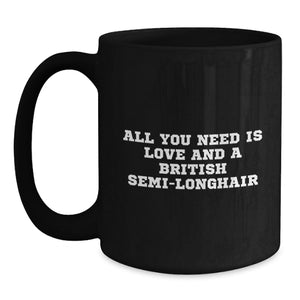 Funny British Semi-Longhair Cat Gifts for Men Friends Family - Black Coffee Mug with 'All You Need Is Love And A British Semi-longhair'