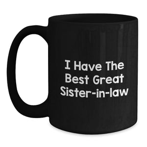 Funny Sister-in-law Gifts from Men - Black Coffee Mug with Inspirational Quote 'I Have The Best Great Sister-in-law' for Graduation