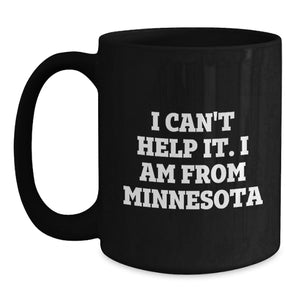 Minnesota Proud Black Coffee Mugs, Funny Quote I Can't Help It. I Am From Minnesota Gifts for Friends, Coworkers, Family, Graduation Unique Gifts from Men, Women, Family