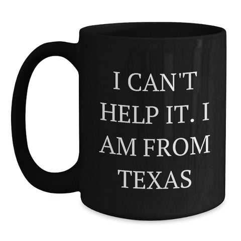 Image of Funny Texas Gifts for Him, Unique Black Coffee Mug from Texas, I Can't Help It I Am From Texas Graduation Gift for Men - Main