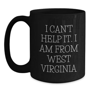 West Virginia Gifts from Friends, West Virginia Quotes, Funny Black Coffee Mug for Men, Women, Graduation Unique Gifts from West Virginia, 'I Can't Help It. I Am From West Virginia'