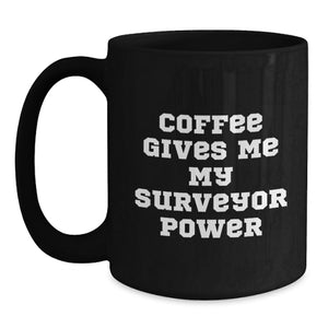 Funny Surveyor Coffee Mug, Gift from Friends for Surveyor Graduation, Coffee Gives Me My Surveyor Power, Black 11oz or 15oz Mugs