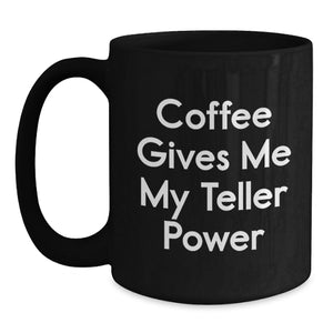 Funny Teller Gifts from Friends for Teller Enthusiasts, Black Coffee Mug with Coffee Gives Me My Teller Power Quote, Graduation Unique Gifts, Teller Accessories