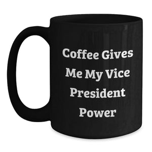 Funny Vice President Gifts, Coffee Gives Me My Vice President Power Black Coffee Mug for Graduation, Gifts from Friends to Vice President, Men's Vice President Mug