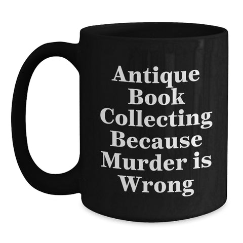Image of Antique Book Collecting Gifts for Her, Funny Black Coffee Mug for Birthday Unique Gifts from Friends, 'Antique Book Collecting Because Murder Is Wrong' Quote, 11oz or 15oz Capacity - Main