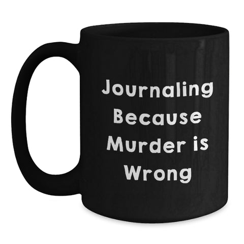 Image of Funny Journaling Gifts for Friends from Men, Women, or Family - Black Coffee Mug with Journaling Because 'Murder Is Wrong' Quote for Graduation Unique Gifts - Main
