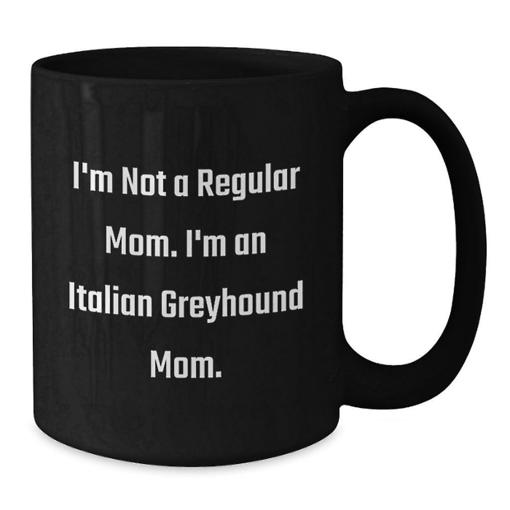 Italian Greyhound Dog Mom Funny Birthday Unique Gifts from Friends for Italian Greyhound Dog Owners, I'm Not A Regular Mom. I'm An Italian Greyhound Mom. Black Coffee Mug - Additional