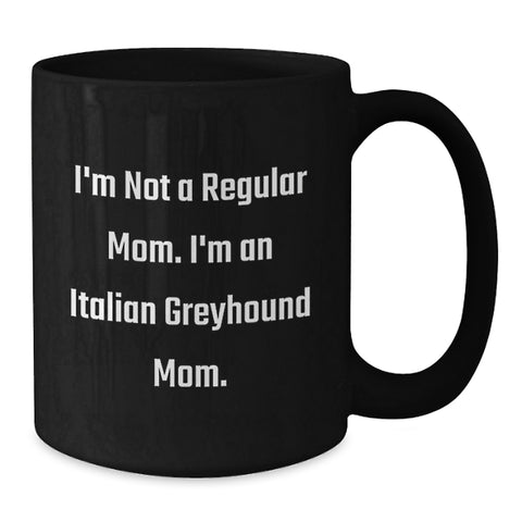Image of Italian Greyhound Dog Mom Funny Birthday Unique Gifts from Friends for Italian Greyhound Dog Owners, I'm Not A Regular Mom. I'm An Italian Greyhound Mom. Black Coffee Mug - Additional