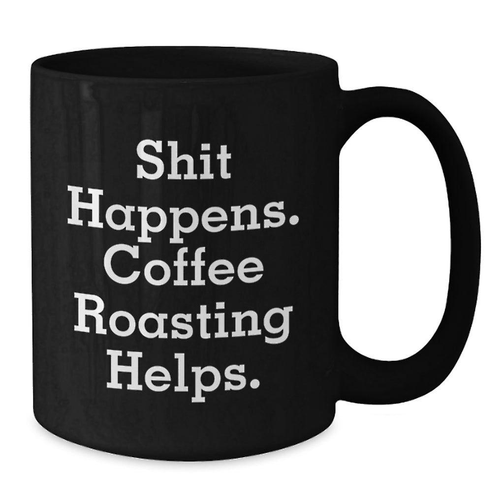 Funny Coffee Roasting Mugs Gifts from Friends for Coffee Lovers on Christmas - 'Shit Happens. Coffee Roasting Helps.' - Black Coffee Mug - Additional