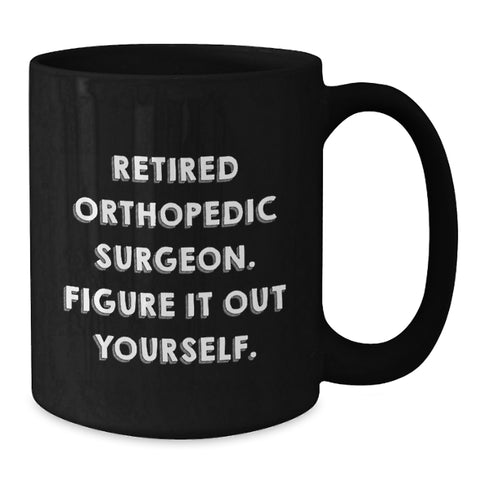 Image of Funny Quotes for Orthopedic Surgeon Christmas Unique Gifts from Men, Gifts for Orthopedic Surgeon, Black Coffee Mug, Retired Orthopedic Surgeon Figure It Out Yourself - Additional