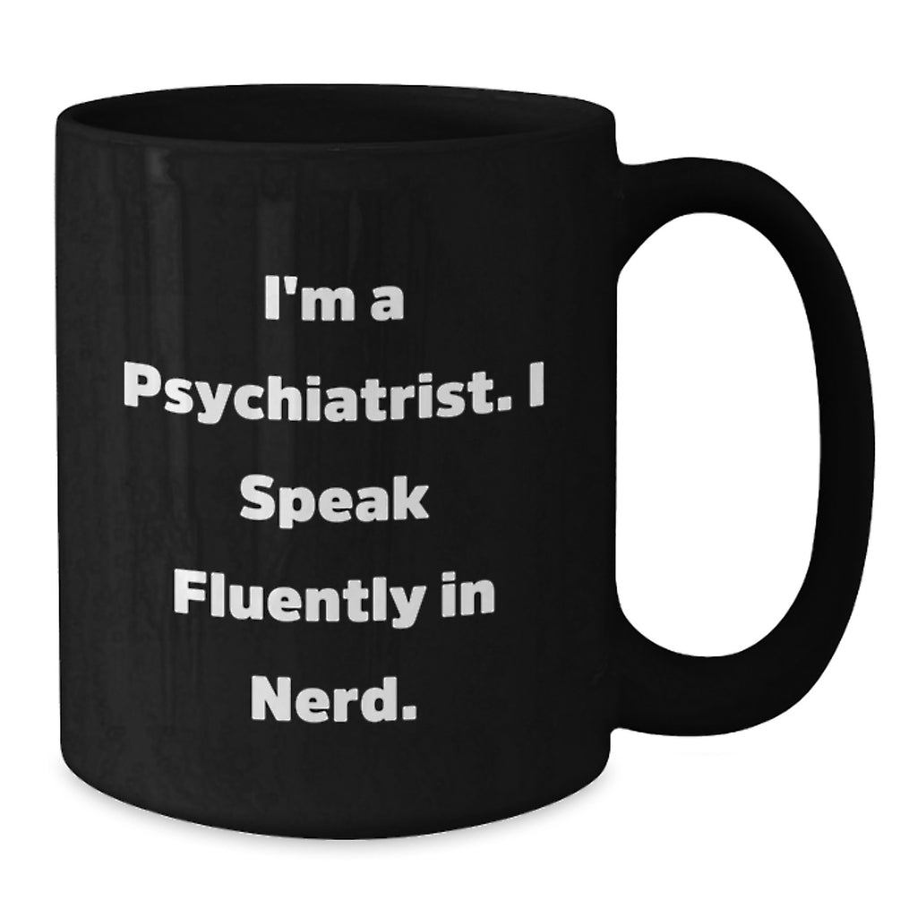 Funny Psychiatrist Gifts, I'm A Psychiatrist. I Speak Fluently In genius., Black Coffee Mug for Graduation from Friends - Gifts for Men or Women - Additional