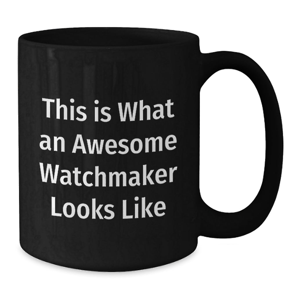 Funny Watchmaker Gifts from Men to Friends, Black Coffee Mug, This Is What An Awesome Watchmaker Looks Like Christmas Unique Gifts - Additional
