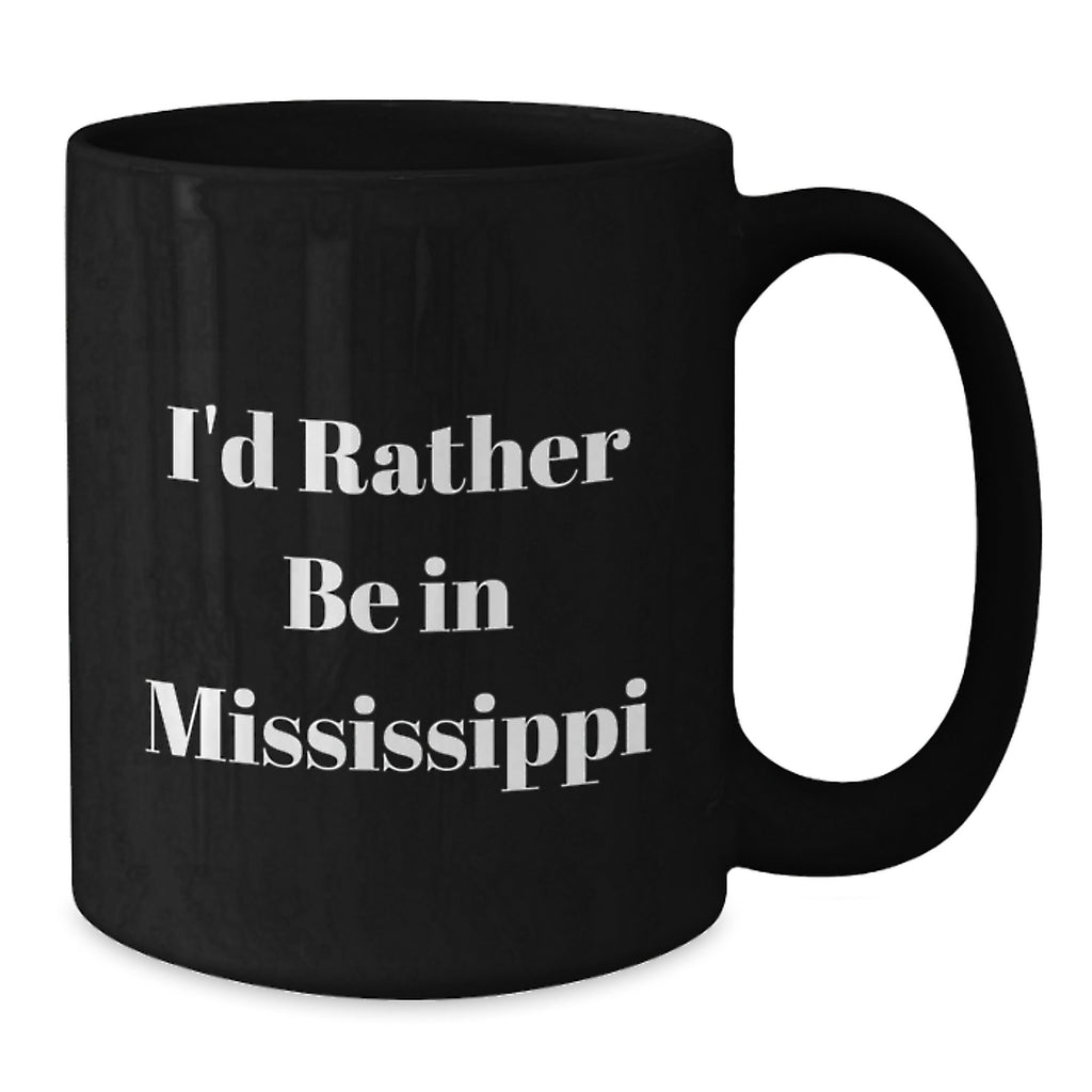 Gifts from Friends and Family - Funny Mississippi Black Coffee Mug - I'd Rather Be In Mississippi - Valentine's Unique Gifts - Additional