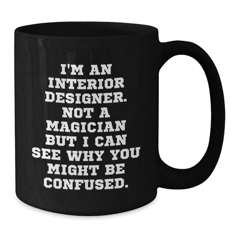 Image of Funny Interior Designer Gifts Black Coffee Mugs from Friends for Birthday, Not A Magician But I Can See Why You Might Be Confused, Interior Designer - Additional